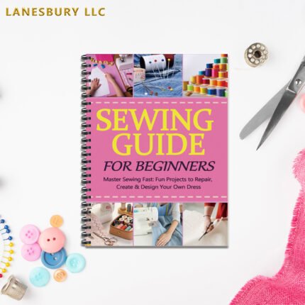 SEWING BIBLE for BEGINNERS: Master Sewing Fast, 30 Fun Projects to Repair, Create & Design Your Own Dress